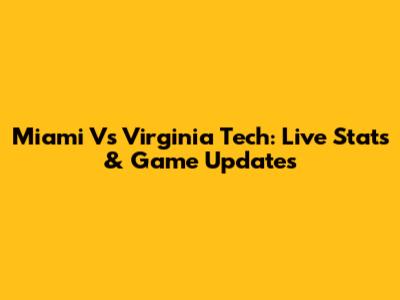 Miami Vs Virginia Tech: Live Stats & Game Updates