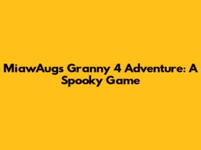 MiawAug's Granny 4 Adventure: A Spooky Game