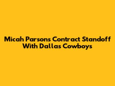 Micah Parsons Contract Standoff With Dallas Cowboys