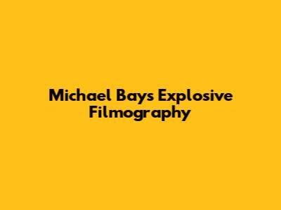 Michael Bay's Explosive Filmography