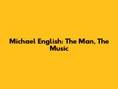 Michael English: The Man, The Music