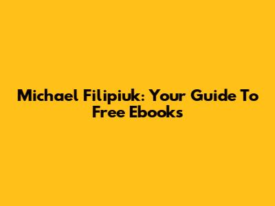 Michael Filipiuk: Your Guide To Free Ebooks