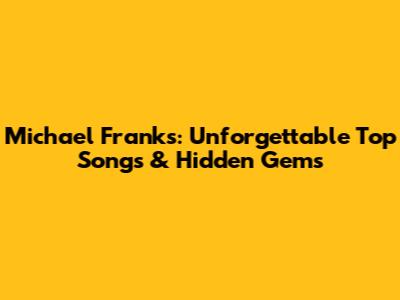 Michael Franks: Unforgettable Top Songs & Hidden Gems