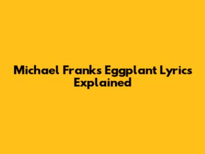 Michael Franks Eggplant Lyrics Explained