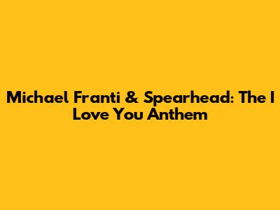 Michael Franti & Spearhead: The 'I Love You' Anthem