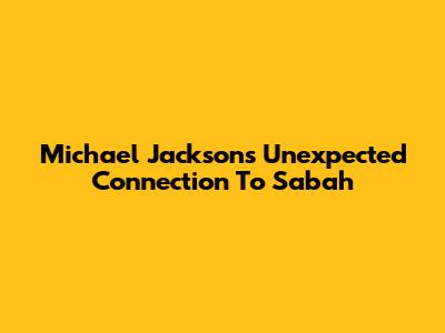 Michael Jackson's Unexpected Connection To Sabah