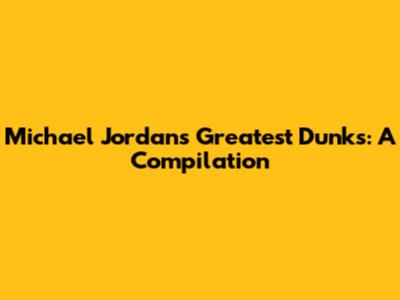 Michael Jordan's Greatest Dunks: A Compilation