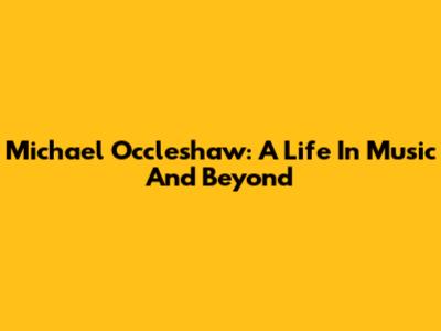 Michael Occleshaw: A Life In Music And Beyond