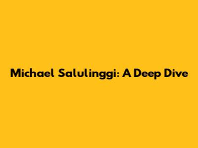 Michael Salulinggi: A Deep Dive