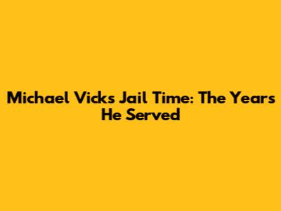 Michael Vick's Jail Time: The Years He Served