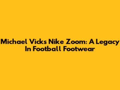 Michael Vick's Nike Zoom: A Legacy In Football Footwear
