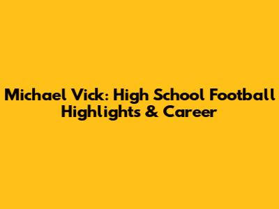 Michael Vick: High School Football Highlights & Career