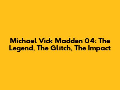Michael Vick Madden 04: The Legend, The Glitch, The Impact