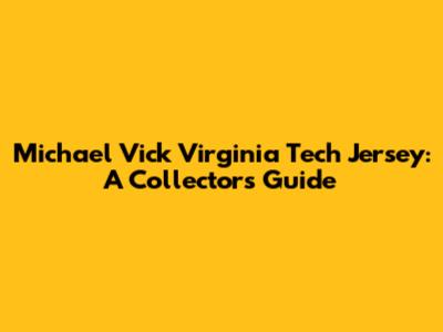 Michael Vick Virginia Tech Jersey: A Collector's Guide