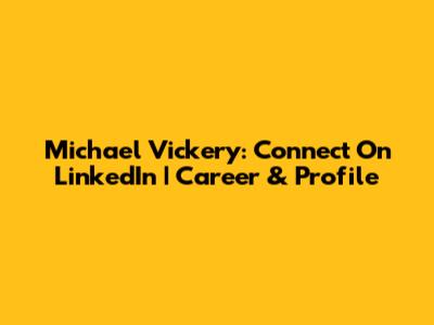 Michael Vickery: Connect On LinkedIn | Career & Profile