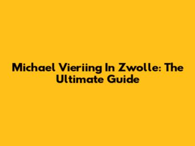 Michael Vieriing In Zwolle: The Ultimate Guide
