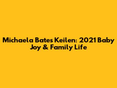 Michaela Bates Keilen: 2021 Baby Joy & Family Life