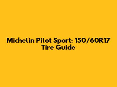 Michelin Pilot Sport: 150/60R17 Tire Guide