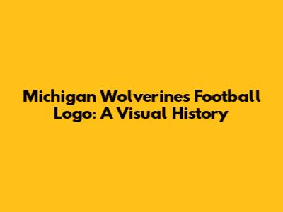 Michigan Wolverines Football Logo: A Visual History