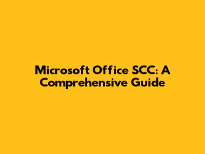 Microsoft Office SCC: A Comprehensive Guide