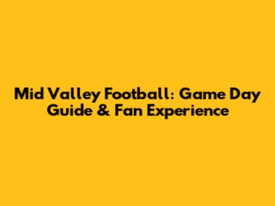 Mid Valley Football: Game Day Guide & Fan Experience