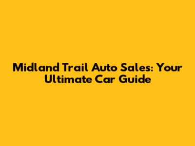 Midland Trail Auto Sales: Your Ultimate Car Guide