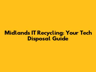 Midlands IT Recycling: Your Tech Disposal Guide