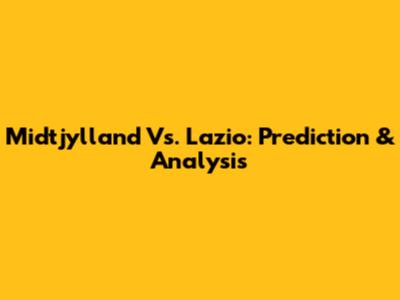 Midtjylland Vs. Lazio: Prediction & Analysis