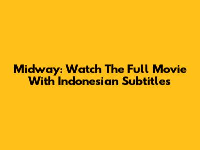 Midway: Watch The Full Movie With Indonesian Subtitles