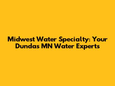 Midwest Water Specialty: Your Dundas MN Water Experts