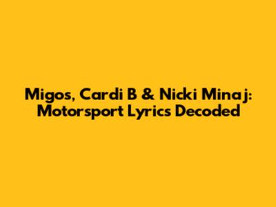 Migos, Cardi B & Nicki Minaj: Motorsport Lyrics Decoded