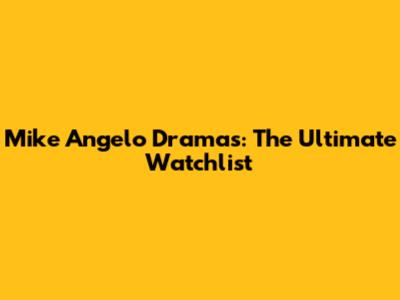 Mike Angelo Dramas: The Ultimate Watchlist