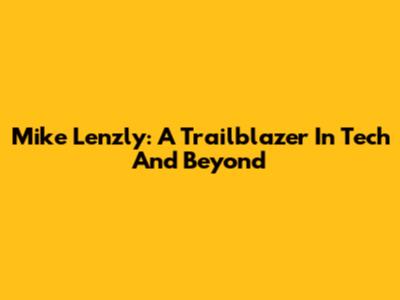 Mike Lenzly: A Trailblazer In Tech And Beyond