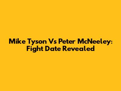 Mike Tyson Vs Peter McNeeley: Fight Date Revealed
