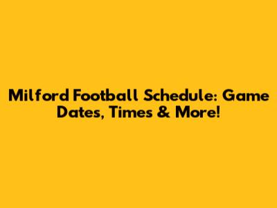 Milford Football Schedule: Game Dates, Times & More!