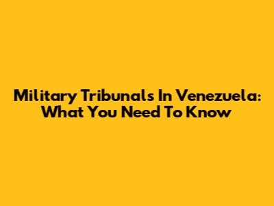 Military Tribunals In Venezuela: What You Need To Know