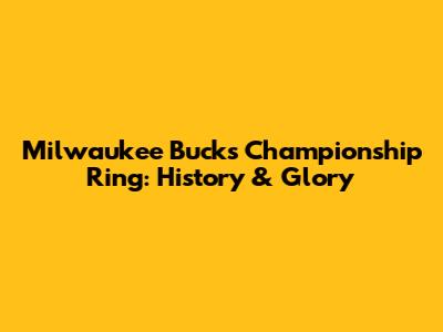 Milwaukee Bucks Championship Ring: History & Glory