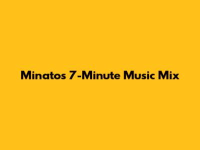 Minato's 7-Minute Music Mix