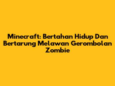 Minecraft: Bertahan Hidup Dan Bertarung Melawan Gerombolan Zombie