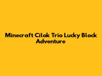 Minecraft Cilok Trio Lucky Block Adventure