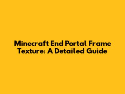 Minecraft End Portal Frame Texture: A Detailed Guide