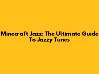 Minecraft Jazz: The Ultimate Guide To Jazzy Tunes
