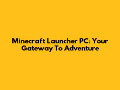 Minecraft Launcher PC: Your Gateway To Adventure