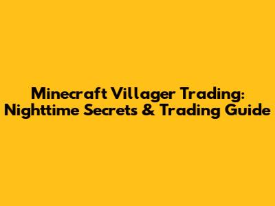 Minecraft Villager Trading: Nighttime Secrets & Trading Guide