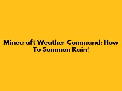 Minecraft Weather Command: How To Summon Rain!