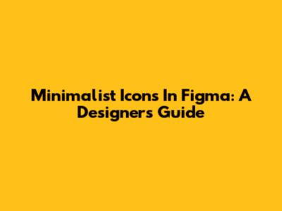 Minimalist Icons In Figma: A Designer's Guide