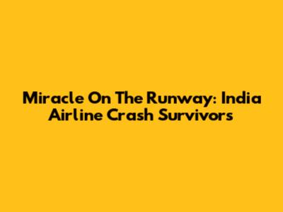Miracle On The Runway: India Airline Crash Survivors