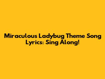 Miraculous Ladybug Theme Song Lyrics: Sing Along!