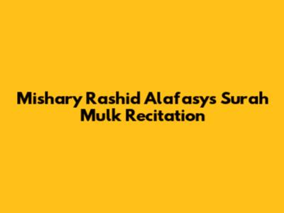 Mishary Rashid Alafasy's Surah Mulk Recitation
