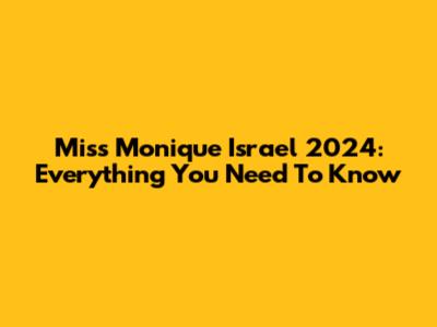Miss Monique Israel 2024: Everything You Need To Know